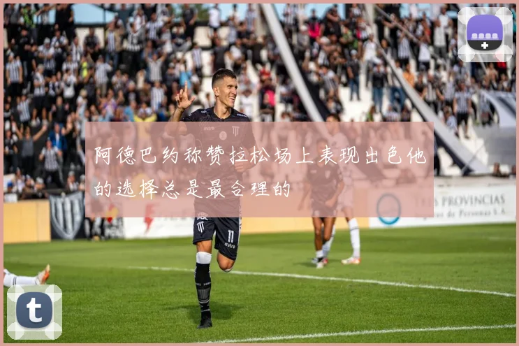 阿德巴约称赞拉松场上表现出色他的选择总是最合理的