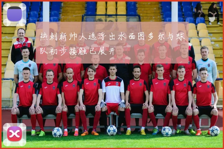 热刺新帅人选浮出水面图多尔与球队初步接触已展开