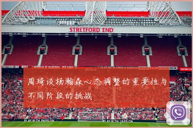 周琦谈杨瀚森心态调整的重要性与不同阶段的挑战