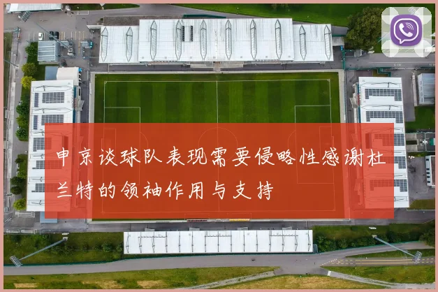 申京谈球队表现需要侵略性感谢杜兰特的领袖作用与支持