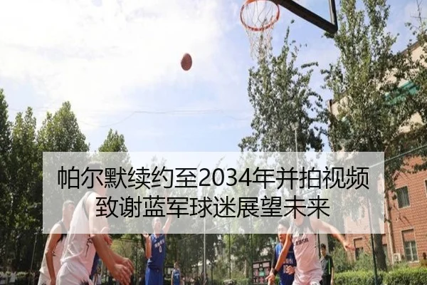 帕尔默续约至2034年并拍视频致谢蓝军球迷展望未来 | MK
